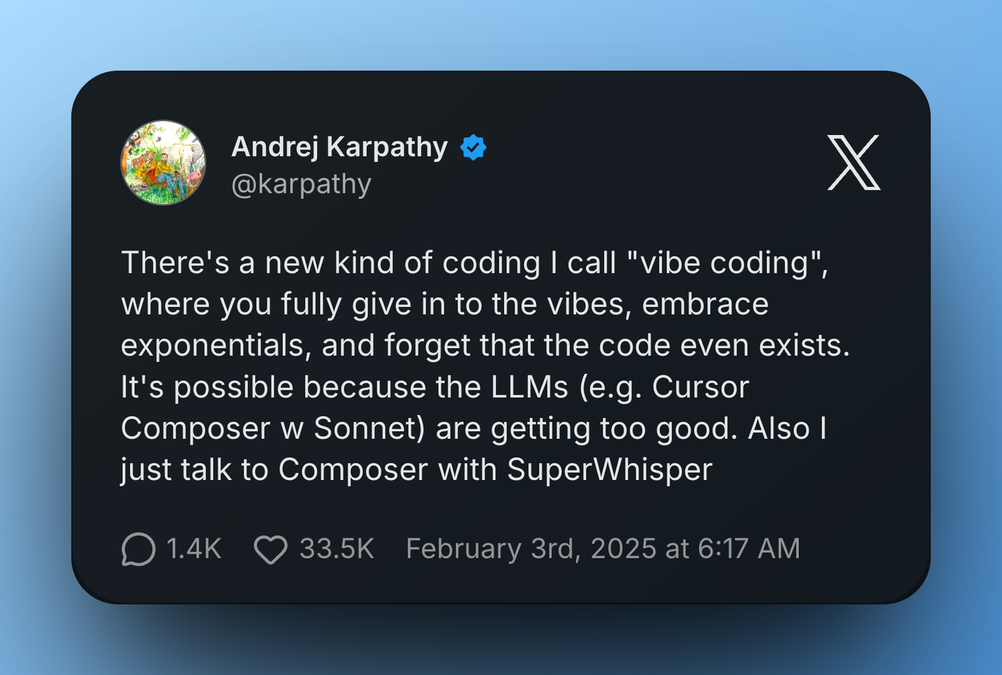 Andrej Karpathy tweet: There's a new kind of coding I call vibe coding, where you fully give in to the vibes, embrace exponentials, and forget that the code even exists. 33.5K likes, 1.4K replies. February 3rd, 2025.